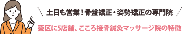 土日も営業！骨盤矯正・姿勢矯正の専門院 葵区に5店舗、こころ接骨鍼灸マッサージ院の特徴